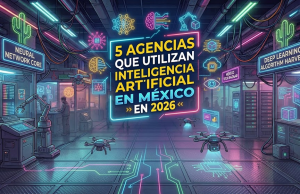 5 agencias que utilizan inteligencia artificial en México en 2026
